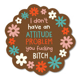 I Don't Have An Attitude Problem Sticker